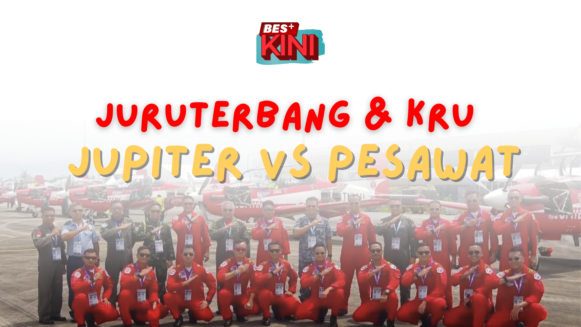 BES+KINI - Juruterbang, kru dan aksi JUPITER